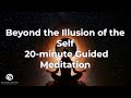 Beyond the Illusion of the Self | 20-minute Guided Meditation for Transcendence