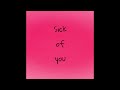Sick of you (audio)