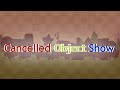 [OLD] cancelled object show intro