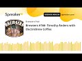 Brewsers #166- Timothy Anders with ElectroBrew Coffee (part 2 of 3)