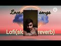 Love mashup Lofi songs (slowed+reverb) Heart relax   night slowedwith Base🎧🎧