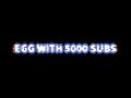 EGG WITH 5000 SUBS 1 YEAR RECAP