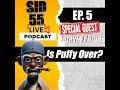 Sid55 LIVE EP: 05 Is Puffy Over.