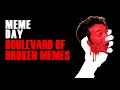 MEME DAY- Boulevard of Broken Memes