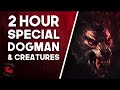 2 HOUR SPECIAL FT ZAKBABYTV - DOGMAN ENCOUNTERS AND CREATURES - What Lurks Beneath