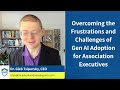 Overcoming the Frustrations and Challenges of Gen AI Adoption for Association Executives