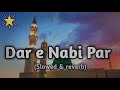 DARE NABI PAR PADA RAHOON MAN NAAT SLOWED AND REVERB NAAT #naat #slowedandreverb #2022 #islamic