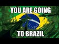 YOU ARE GOING TO BRAZIL