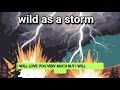 I am as wild as a storm,