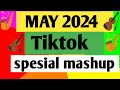 May 2024 Tiktok spesial mashup