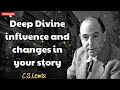 Deep Divine influence and changes in your story - C. S. Lewis