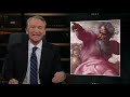 Real Time with Bill Maher, just saying, keeping it real