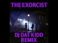 THE EXORCIST THEME (DJ DAT KIDD REMIX)