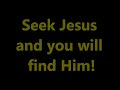 Seek Jesus and you will find Him. Seek Him not and survive not. The choice is up to you!