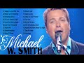 Soulful Christian Songs Make You Cry Of Michael W Smith 🙏  Praise & Worship Songs Of All Time