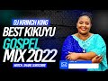 BEST OF KIKUYU GOSPEL MIX  2022 - DJ KRINCH KING | DK KARANJA, SAMMY IRUNGU, SAMMY K, DMG