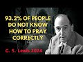 C . S  Lewis 2024 -  93 2% OF PEOPLE DO NOT KNOW HOW TO PRAY CORRECTLY