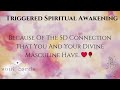 TRIGGERED SPIRITUAL AWAKENING BECAUSE OF THE 5D CONNECTION THAT YOU AND YOUR DIVINE MASCULINE HAVE