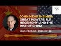 John Mearsheimer: Great Powers, U.S. Hegemony, and the Rise of China — #13