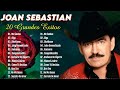 Joan Sebastian ~ Éxitos Románticas Inolvidables MIX ~ ÉXITOS Sus Mejores Canciones