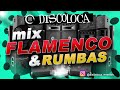 MIX FLAMENCO & RUMBAS ( DJ DISCOLOCA ) El Barrio , La Hungara , Canelita , Los Yakis , FondoFlamenco