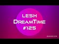 LESH - DreamTime #125 (Melodic Progressive House Mix)