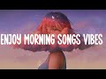 Enjoy morning songs vibes  🌷  chill vibes music playlist