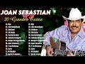 JOAN SEBASTIAN BALADAS ROMANTICAS - JOAN SEBASTIAN 20 GRANDES ÉXITOS MIX