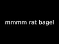 mmmm rat bagel