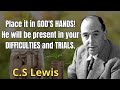 Place it in GOD'S HANDS! He will be present in your DIFFICULTIES and TRIALS. | C. S. Lewis 2024