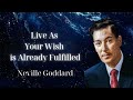 Live As Your Wish is Already Fulfilled - Neville Goddard