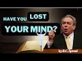 Have You Lost Your Mind - R.C. Sproul Message