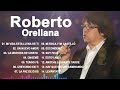 ROBERTO ORELLANA GRANDES EXITOS ALBUM COMPLETO🎶ROBERTO ORELLANA SUS MEJORES ÉXITOS#cristiana#alabanz