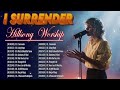 I Surrender Top Hillsong Praise and Worship Songs 2024 - Nonstop Christian Gospel Songs By Hillsong