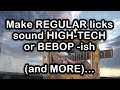 Make REGULAR licks sound HIGH-TECH or Bebop-like ...(and more)