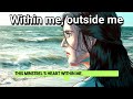 Within me, outside me