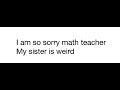 Sorry math teacher :(