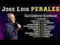 JOSE LUIS PERALES - Las Mejores Canciones - JOSE LUIS PERALES 20 GRANDES EXITOS ROMANTICAS