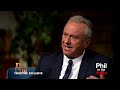 Robert F. Kennedy Jr. Interview - Dr. Phil Exclusive | Part 2 | Ep. 229 | Phil in the Blanks Podcast