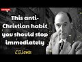 This anti Christian habit you should stop immediately - C.S. Lewis