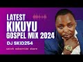 BEST OF KIKUYU GOSPEL MIX 2024 - DJ SKID254  SAMMY IRUNGU, PHYLLIS MBUTHIA, RACHAEL NGIGI ETC