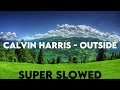 Calvin Harris - Outside. (Super Slowed.)