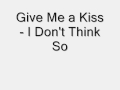 Give Me a Kiss - I Don't Think So