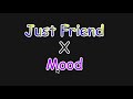 Just Friend x Mood (Coming Soon)