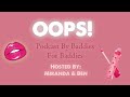 OOPS! A Podcast by Baddies For Baddies