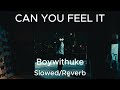 CAN YOU FEEL IT - BoyWithUke | Slowed And Reverb