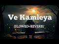 Ve Kamleya ( slowed + Reverb) Lofi ! Arijit | Shreya