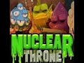 I LOVE NUCLEAR THRONE!!