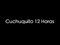 cuchuquito12horas
