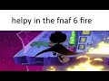 helpy in the fnaf 6 fire